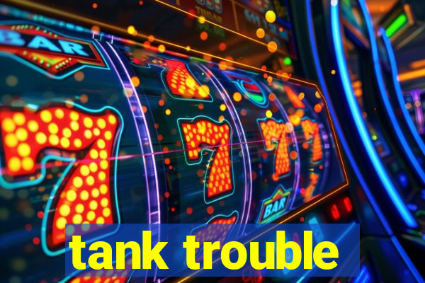 tank trouble